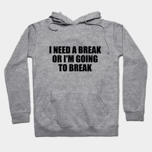 I need a break or I'm going to break Hoodie